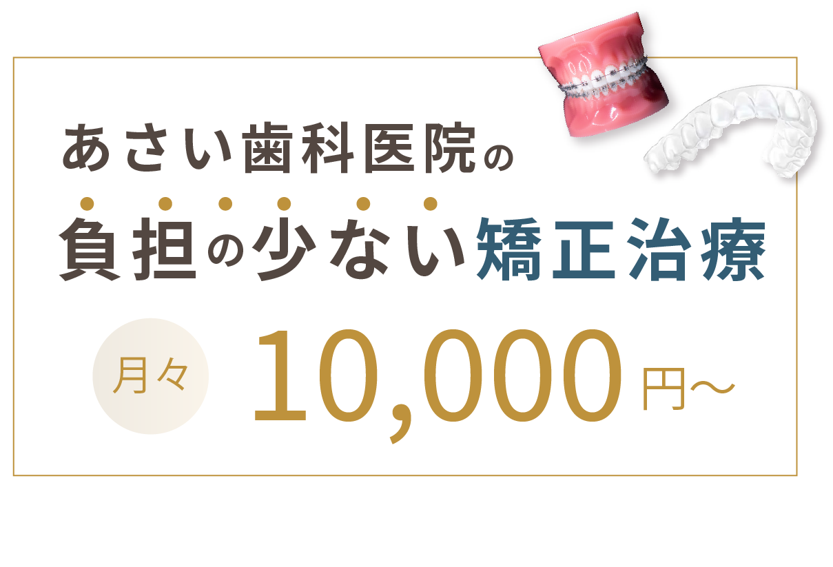 あさい歯科医院の負担の少ない矯正治療 月々10,000円から