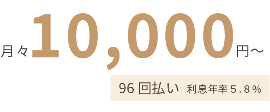 月々10,000円〜 96回払い 利息年率5.8%